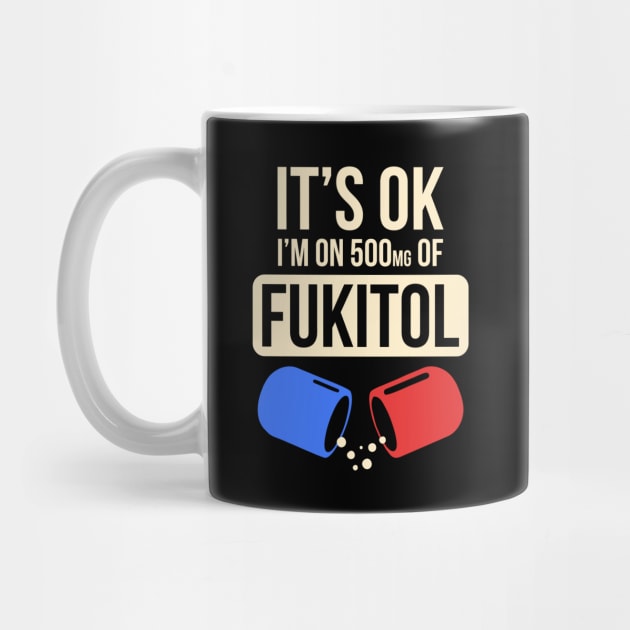 Funny Sayings It's Ok I'm On 500mg Of Fukitol by Virly